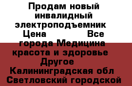 Продам новый инвалидный электроподъемник › Цена ­ 60 000 - Все города Медицина, красота и здоровье » Другое   . Калининградская обл.,Светловский городской округ 